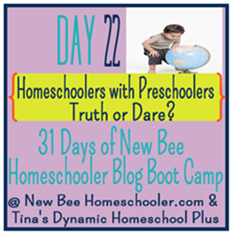 Day 22: Homeschoolers with Preschoolers - Truth or Dare? 