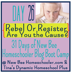 Day 26: Homeschool Rebel or Resister - Are You the Cause? {31 Day Boot Camp For New Homeschoolers on My Blog}