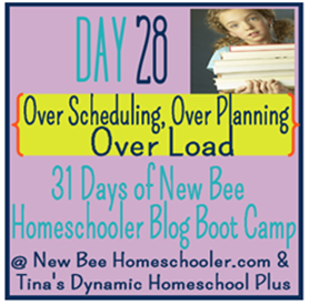 Day: 28 Over Scheduling + Over Planning = Over load. {31 Day Boot Camp For New Homeschoolers on My Blog}