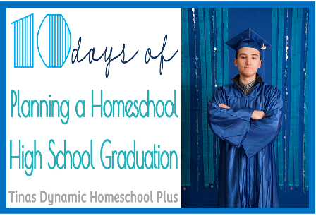 10 Days of Plannning Homeschool Highschool Graduation | Tina's Dynamic Homeschool Plus