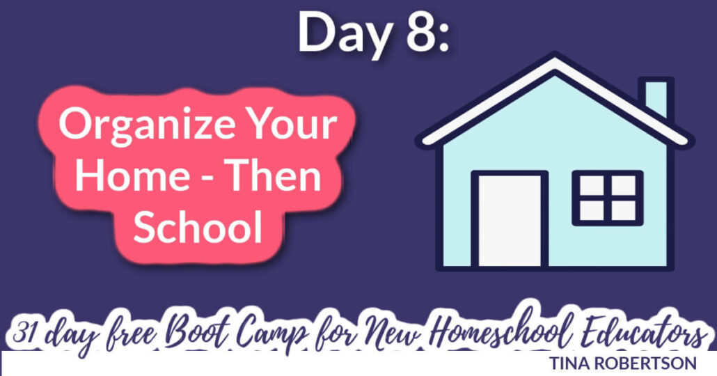 Day 8: Organize Your Home - Then School and New Homeschooler Free Bootcamp