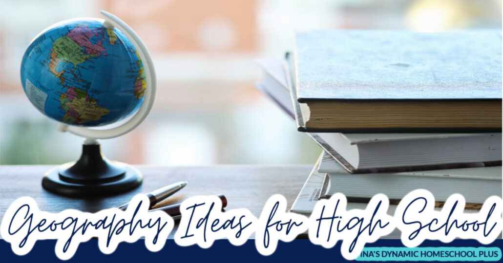 Simple and Fun Homeschool Geography Ideas for High School