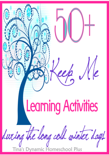  50 Keep Me Homeschooling Activities During the Long Cold Winter Days @ Tina's Dynamic Homeschool Plus