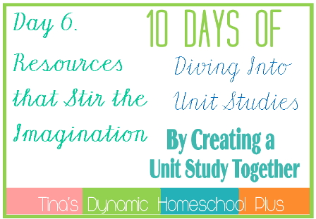 Day-6.-Resources-that-Stir-the-Imagination.-10-Days-of-Diving-Into-Unit-Studies-by-Creating-a-Un.png