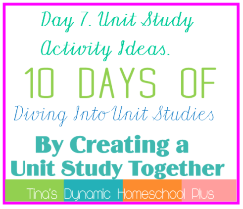 Day 7. Unit Study Activity Ideas. 10 Days of Diving Into Unit Studies by Creating a Unit Study Together