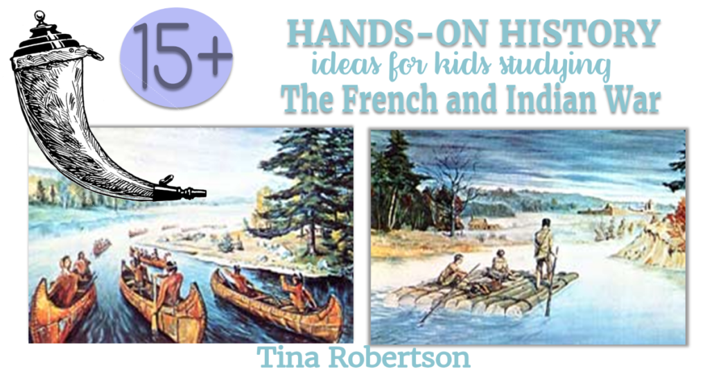 15 Hands-on History Ideas for Kids Studying the French and Indian War
