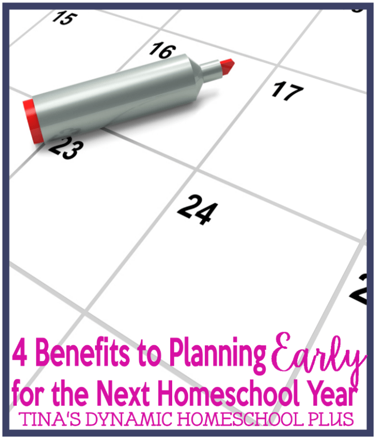 4 Benefits to Planning Early for the Next Homeschool Year @ Tina's Dynamic Homeschool Plus-2