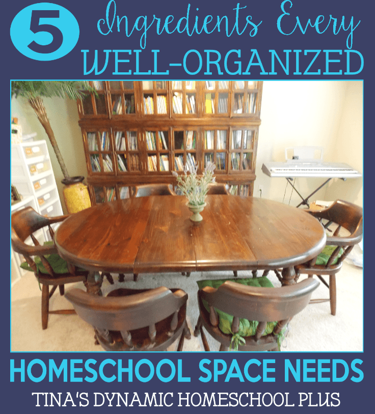 5 Ingredients Every Well-Organized Homeschool Space Needs  @ Tina's Dynamic Homeschool Plus