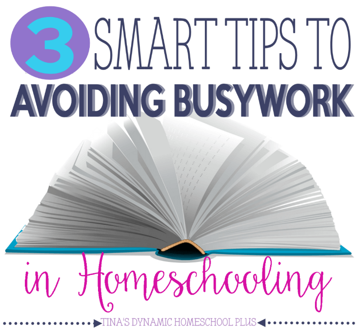3 Smart Tips to Avoiding Busywork in Homeschooling @ Tina's Dynamic Homeschool Plus
