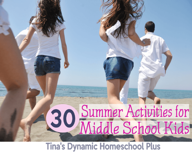 30 Summer Activities for Middle School Kids @ Tina's Dynamic Homeschool Plus