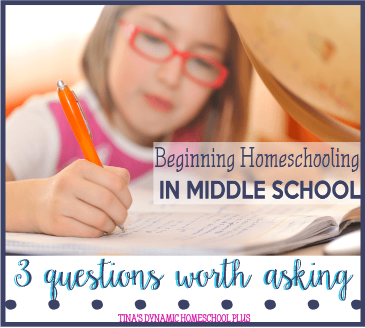 Beginning Homeschooling in Middle School - 3 Questions Worth Asking @ Tina's Dynamic Homeschool Plus