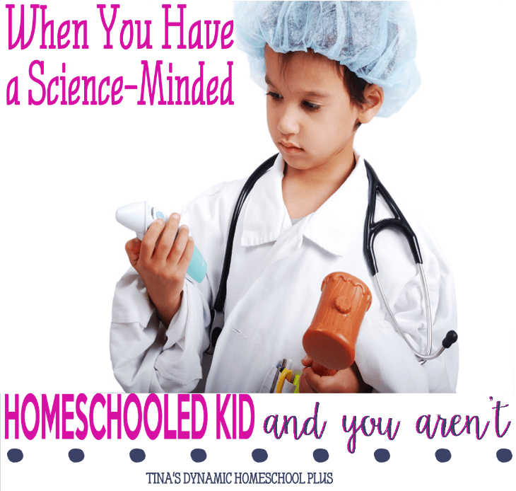 When You Have a Science-Minded Homeschooled Kid and You Aren't @ Tina's Dynamic Homeschool Plus