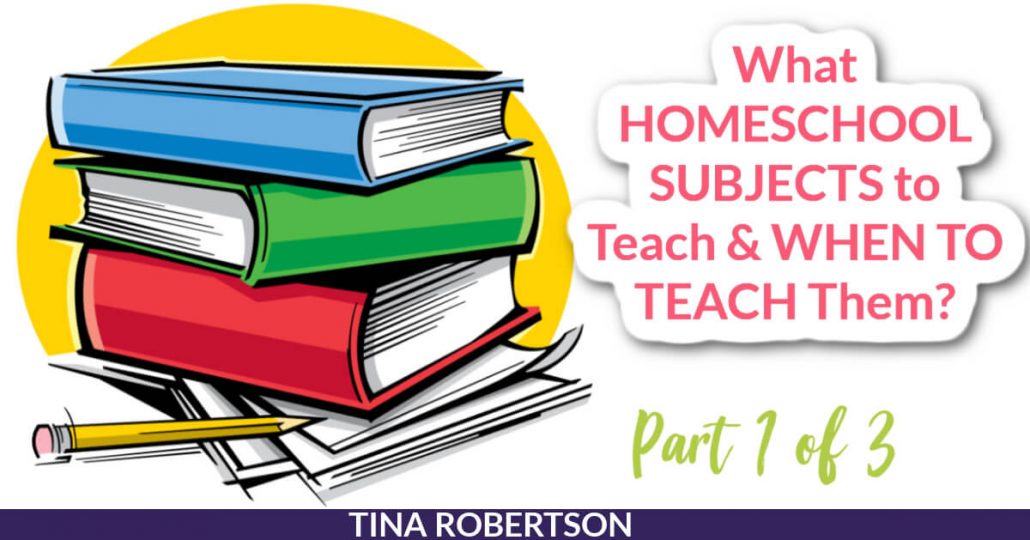 What Homeschool Subjects to Teach and When to Teach Them? Part 1 of 3