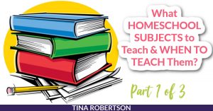 What Homeschool Subjects To Teach And When To Teach Them? Part 1 Of 3