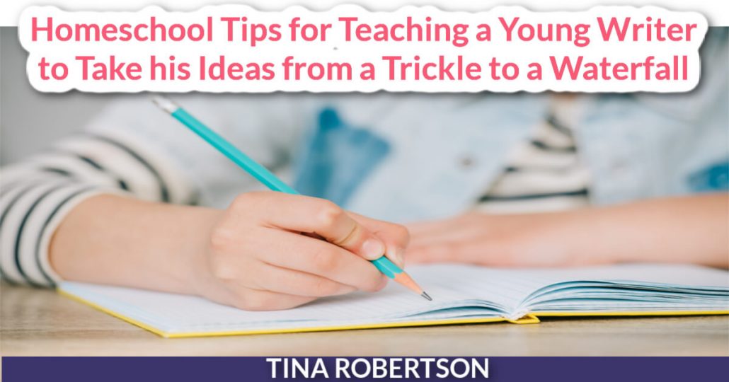 Homeschool Tips for Teaching a Young Writer to Take his Ideas from a Trickle to a Waterfall