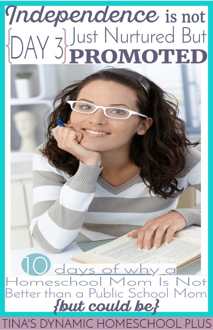 10 Days Why A Homeschool Mom Is Not Better Than a Public School Mom (but could be). Day 3. Promoting Independent Learners is a natural fit in a homeschooling environment @ Tina's Dynamic Homeschool Plus