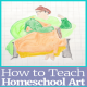 How To Teach Homeschool Art Like a Pro (When You're Not)
