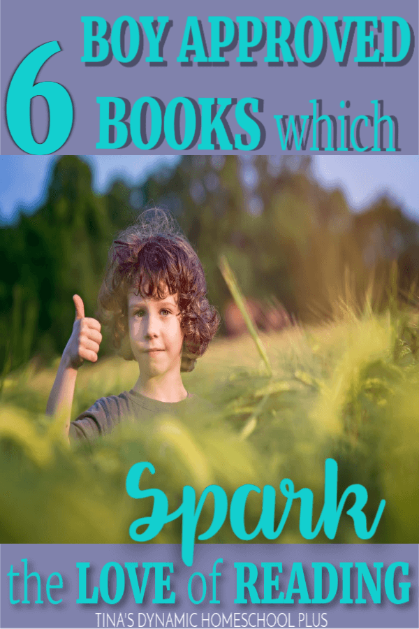 6 Boy Approved Books Which SPARK the Love of Reading!! Sharing these 6 boy approved books which spark the love of learning, I'm hoping that one or more of them will flame that ember to read in your boys. CLICK here to look at this short but TRIED and TRUE List!!