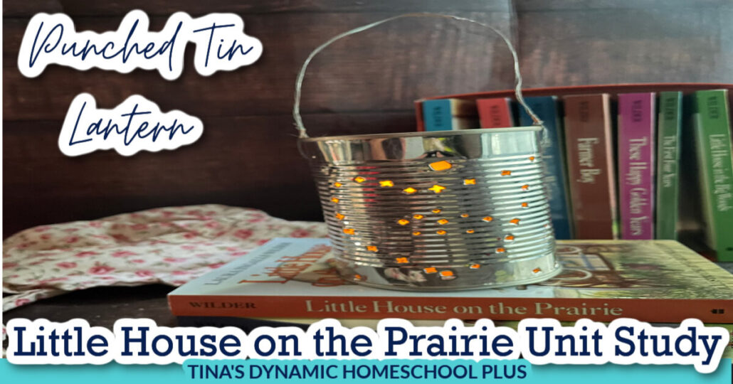 Little House on The Prairie Unit Study and Fun Punched Tin Lantern